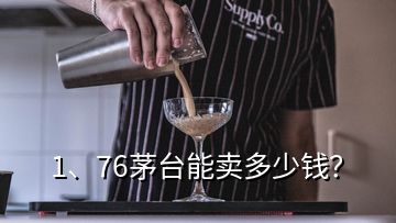 1、76茅臺能賣多少錢？