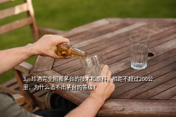 3、珍酒完全照搬茅臺(tái)的技術(shù)和原料，相距不超過(guò)200公里，為什么造不出茅臺(tái)的等級(jí)？