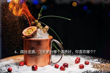 4、國(guó)臺(tái)龍酒，飛天茅臺(tái)哪個(gè)酒質(zhì)好，你喜歡哪個(gè)？