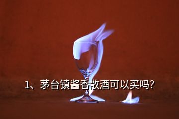 1、茅臺鎮(zhèn)醬香散酒可以買嗎？