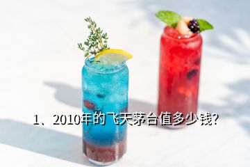 1、2010年的飛天茅臺(tái)值多少錢(qián)？