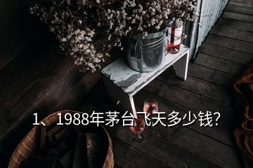 1、1988年茅臺(tái)飛天多少錢？