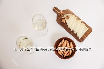 1、為什么直播間茅臺(tái)酒那么便宜茅臺(tái)公司不制止？