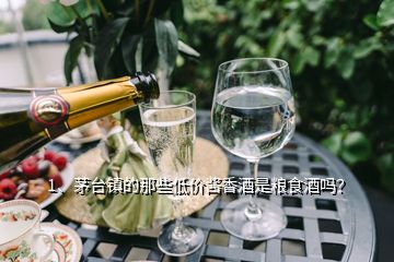 1、茅臺鎮(zhèn)的那些低價醬香酒是糧食酒嗎？