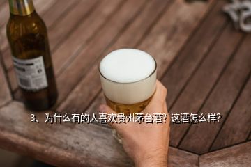 3、為什么有的人喜歡貴州茅臺(tái)酒？這酒怎么樣？