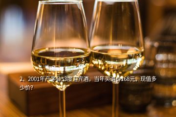 2、2001年產(chǎn)茅臺53度迎賓酒，當年買進價168元，現(xiàn)值多少價？