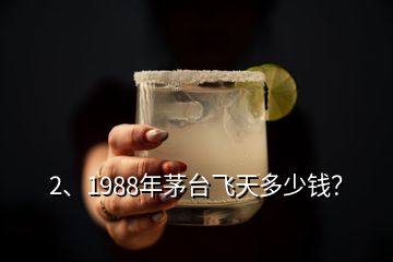 2、1988年茅臺飛天多少錢？