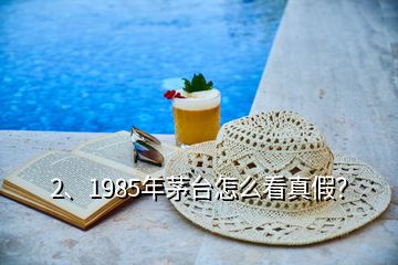 2、1985年茅臺(tái)怎么看真假？