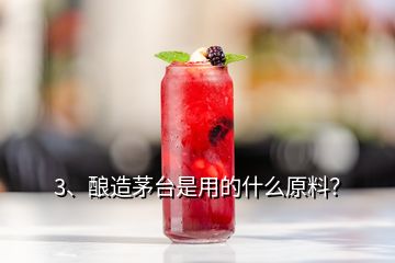 3、釀造茅臺(tái)是用的什么原料？