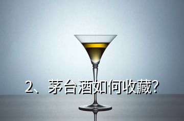 2、茅臺(tái)酒如何收藏？