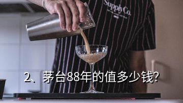 2、茅臺88年的值多少錢？