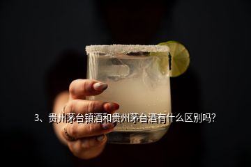 3、貴州茅臺鎮(zhèn)酒和貴州茅臺酒有什么區(qū)別嗎？