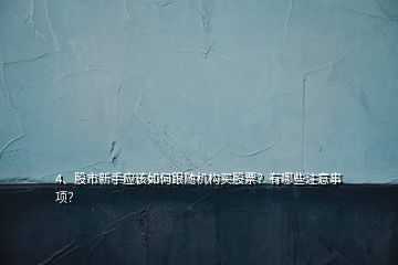 4、股市新手應(yīng)該如何跟隨機構(gòu)買股票？有哪些注意事項？