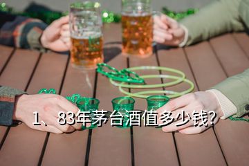 1、83年茅臺酒值多少錢？