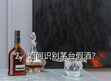 2、如何識別茅臺假酒？