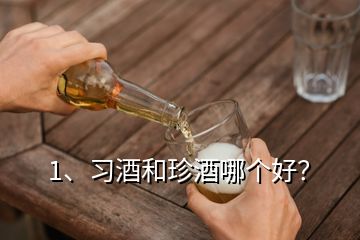 1、習(xí)酒和珍酒哪個(gè)好？