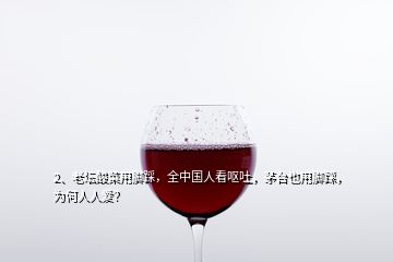 2、老壇酸菜用腳踩，全中國人看嘔吐，茅臺也用腳踩，為何人人愛？