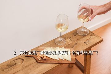 2、茅臺(tái)鎮(zhèn)酒廠銷量或者規(guī)模前十名有哪些酒廠？