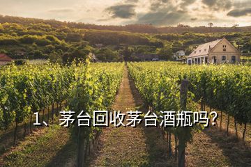 1、茅臺(tái)回收茅臺(tái)酒瓶嗎？