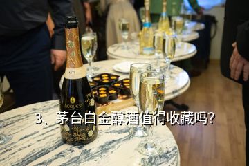 3、茅臺(tái)白金醇酒值得收藏嗎？