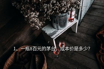 1、一瓶8百元的茅臺，成本價是多少？