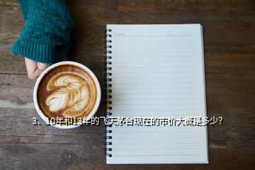 3、10年和13年的飛天茅臺現(xiàn)在的市價大概是多少？