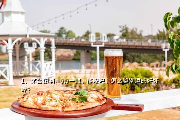 1、茅臺(tái)鎮(zhèn)酒，9.9一瓶，能喝嗎，怎么鑒別酒的好壞呢？