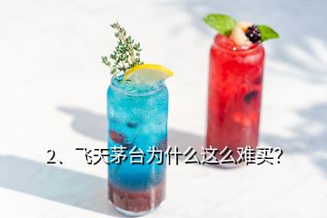 2、飛天茅臺(tái)為什么這么難買？