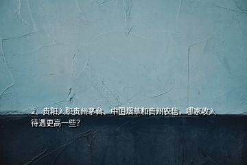 2、貴陽入職貴州茅臺、中國煙草和貴州農信，哪家收入待遇更高一些？