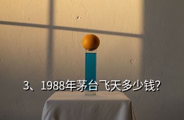 3、1988年茅臺(tái)飛天多少錢？