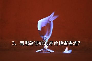 3、有哪款很好的茅臺鎮(zhèn)醬香酒？