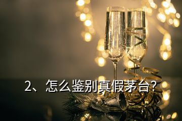 2、怎么鑒別真假茅臺？