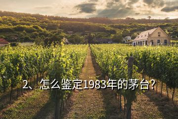 2、怎么鑒定1983年的茅臺？