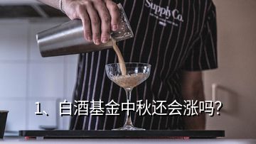 1、白酒基金中秋還會(huì)漲嗎？