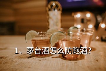 1、茅臺(tái)酒怎么防跑酒？