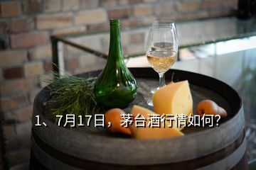 1、7月17日，茅臺(tái)酒行情如何？