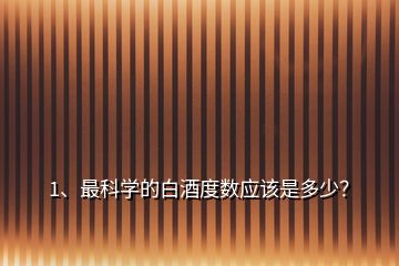 1、最科學(xué)的白酒度數(shù)應(yīng)該是多少？