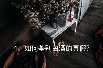 4、如何鑒別白酒的真假？