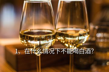 1、在什么情況下不能喝白酒？