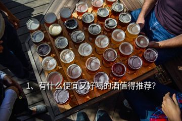 1、有什么便宜又好喝的酒值得推薦？