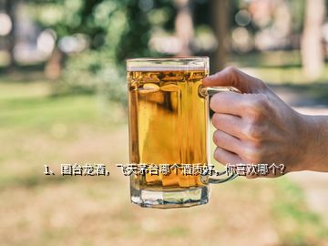 1、國臺龍酒，飛天茅臺哪個酒質(zhì)好，你喜歡哪個？