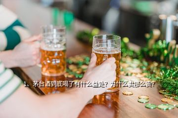 1、茅臺酒到底喝了有什么益處？為什么賣那么貴？