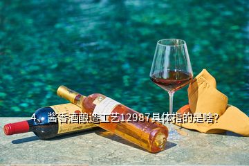 4、醬香酒釀造工藝12987具體指的是啥？