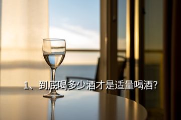 1、到底喝多少酒才是適量喝酒？