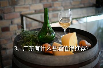 3、廣東有什么名酒值得推薦？