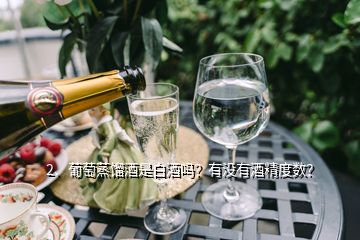 2、葡萄蒸餾酒是白酒嗎？有沒有酒精度數(shù)？