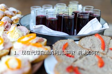 1、現(xiàn)在代理白酒的利潤高嗎？前景如何？