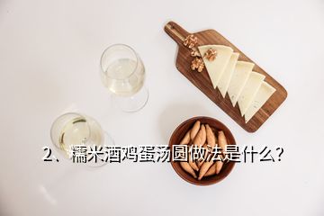 2、糯米酒雞蛋湯圓做法是什么？