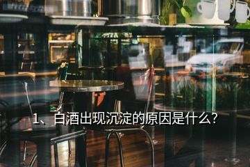 1、白酒出現(xiàn)沉淀的原因是什么？