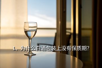 1、為什么白酒包裝上沒有保質(zhì)期？